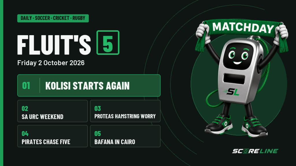 ScoreLine Fluit's Five for Friday 2 October 2026, with Fluit holding a Matchday scarf and five headlines: Kolisi starts again, the South African URC weekend, Proteas hamstring worries, Pirates chasing five, and Bafana in Cairo.